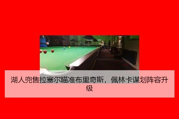 湖人兜售拉塞尔瞄准布里奇斯，佩林卡谋划阵容升级
